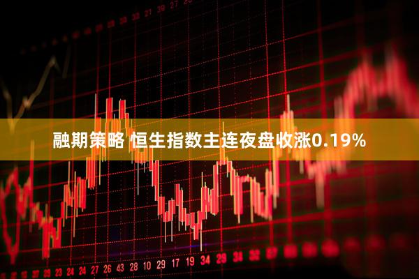 融期策略 恒生指数主连夜盘收涨0.19%